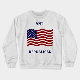 Anti Republican Crewneck Sweatshirt